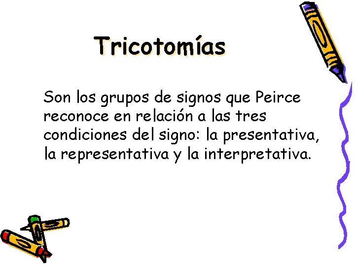 Tricotomías Son los grupos de signos que Peirce reconoce en relación a las tres