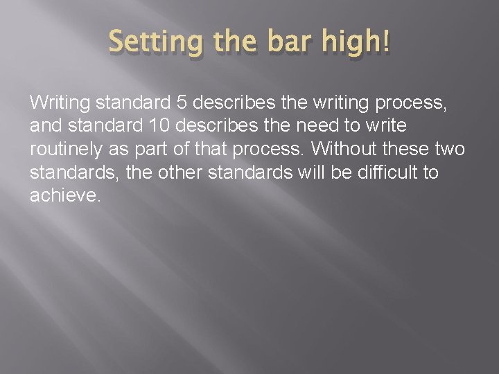 Setting the bar high! Writing standard 5 describes the writing process, and standard 10 Setting the bar high! Writing standard 5 describes the writing process, and standard 10