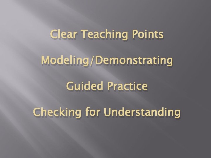 Clear Teaching Points Modeling/Demonstrating Guided Practice Checking for Understanding 