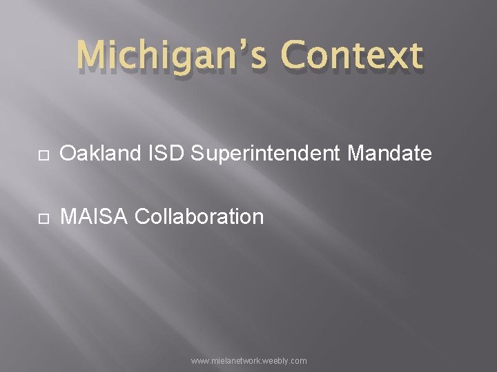 Michigan’s Context Oakland ISD Superintendent Mandate MAISA Collaboration www. mielanetwork. weebly. com 