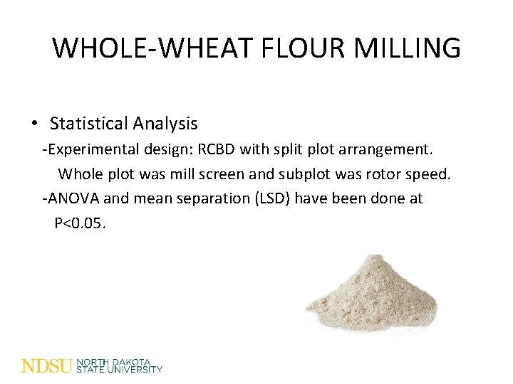 WHOLE-WHEAT FLOUR MILLING • Statistical Analysis -Experimental design: RCBD with split plot arrangement. Whole WHOLE-WHEAT FLOUR MILLING • Statistical Analysis -Experimental design: RCBD with split plot arrangement. Whole