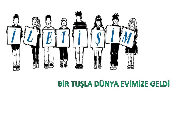 BİR TUŞLA DÜNYA EVİMİZE GELDİ 