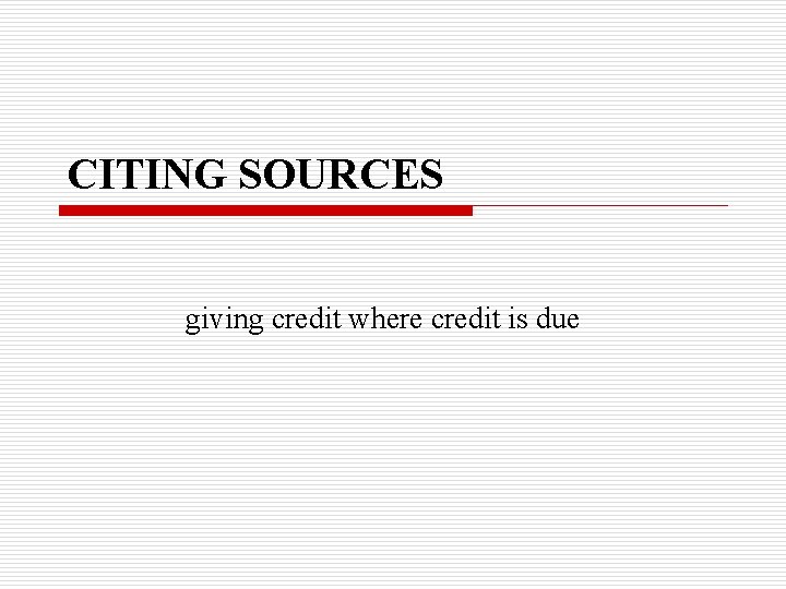 CITING SOURCES giving credit where credit is due 