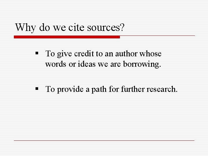 Why do we cite sources? § To give credit to an author whose words