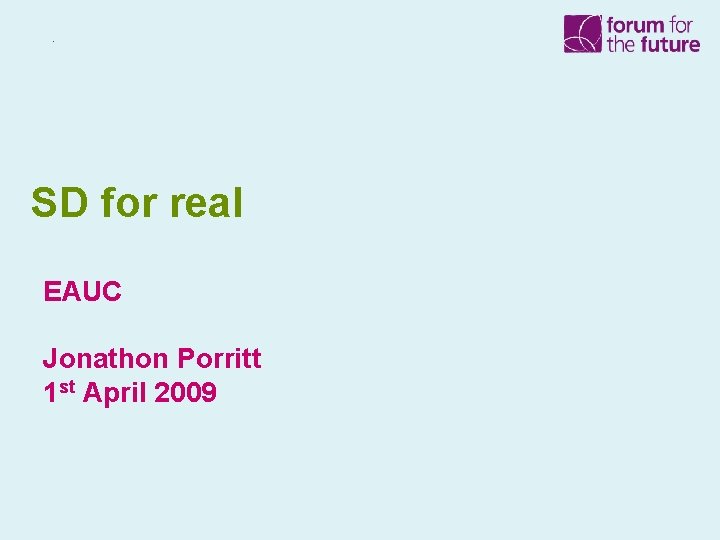 SD for real EAUC Jonathon Porritt 1 st April 2009 