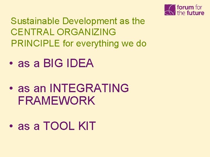 Sustainable Development as the CENTRAL ORGANIZING PRINCIPLE for everything we do • as a