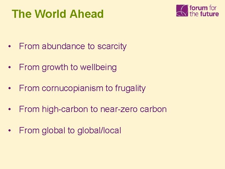 The World Ahead • From abundance to scarcity • From growth to wellbeing •