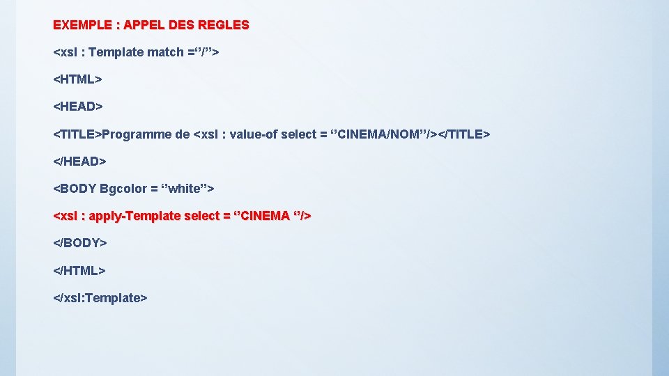 EXEMPLE : APPEL DES REGLES <xsl : Template match =‘’/’’> <HTML> <HEAD> <TITLE>Programme de