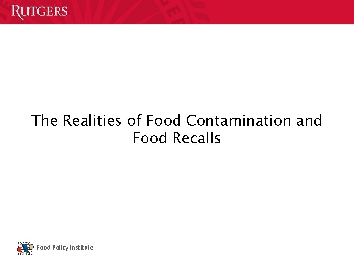 The Realities of Food Contamination and Food Recalls Food Policy Institute 
