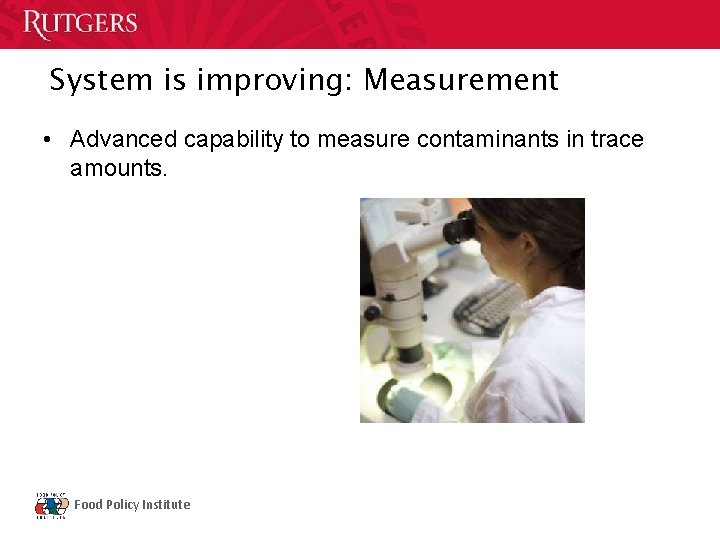 System is improving: Measurement • Advanced capability to measure contaminants in trace amounts. Food