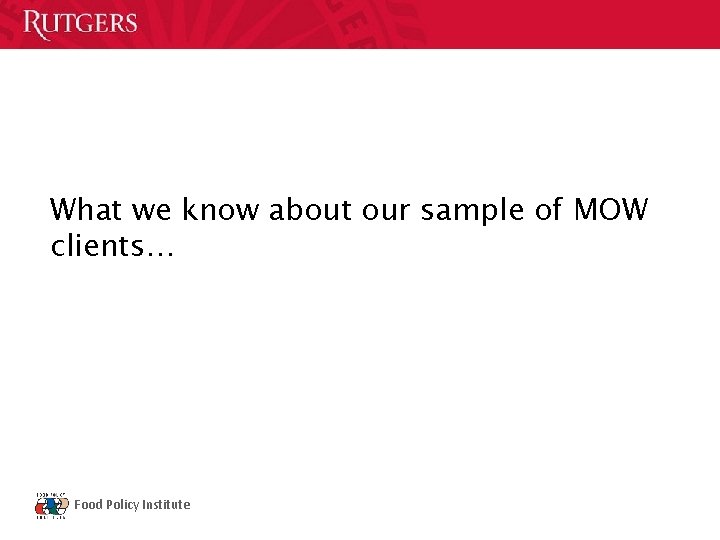 What we know about our sample of MOW clients… Food Policy Institute 