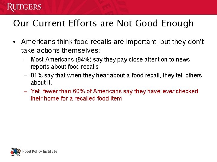 Our Current Efforts are Not Good Enough • Americans think food recalls are important,