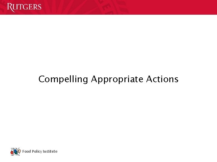 Compelling Appropriate Actions Food Policy Institute 