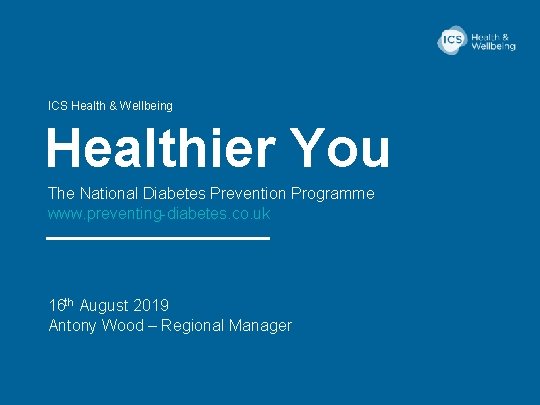 ICS Health & Wellbeing Healthier You The National Diabetes Prevention Programme www. preventing-diabetes. co.