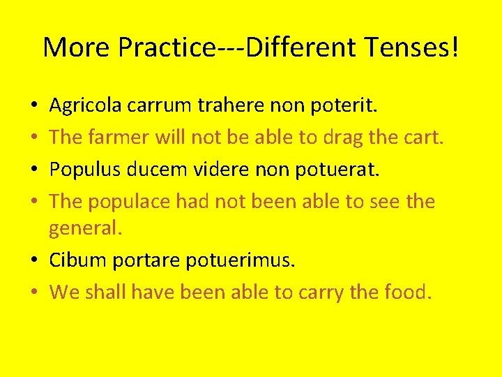 More Practice---Different Tenses! Agricola carrum trahere non poterit. The farmer will not be able