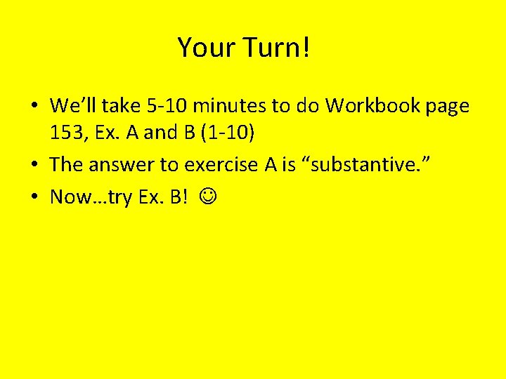 Your Turn! • We’ll take 5 -10 minutes to do Workbook page 153, Ex.