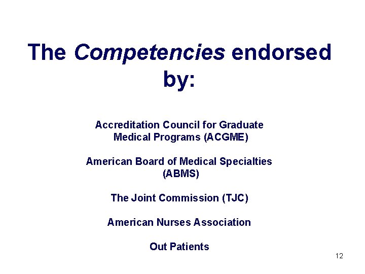 The Competencies endorsed by: Accreditation Council for Graduate Medical Programs (ACGME) American Board of