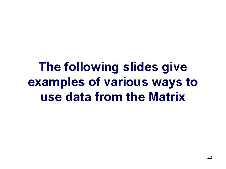 The following slides give examples of various ways to use data from the Matrix