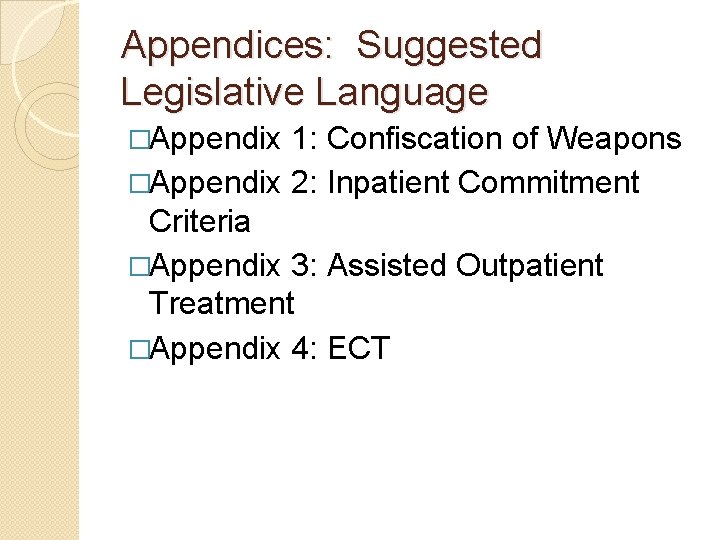 Appendices: Suggested Legislative Language �Appendix 1: Confiscation of Weapons �Appendix 2: Inpatient Commitment Criteria