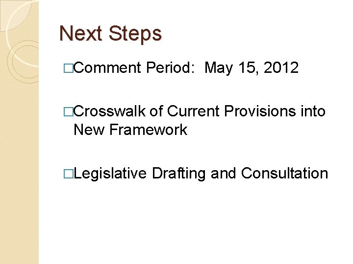 Next Steps �Comment Period: May 15, 2012 �Crosswalk of Current Provisions into New Framework