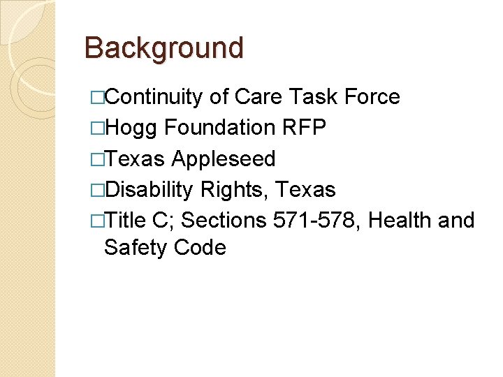 Background �Continuity of Care Task Force �Hogg Foundation RFP �Texas Appleseed �Disability Rights, Texas