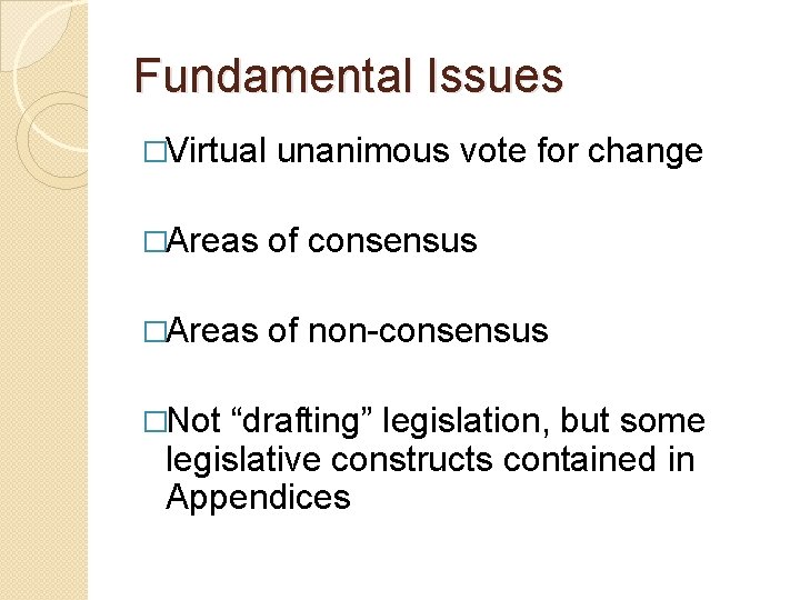 Fundamental Issues �Virtual unanimous vote for change �Areas of consensus �Areas of non-consensus �Not