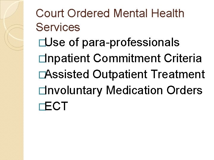 Court Ordered Mental Health Services �Use of para-professionals �Inpatient Commitment Criteria �Assisted Outpatient Treatment