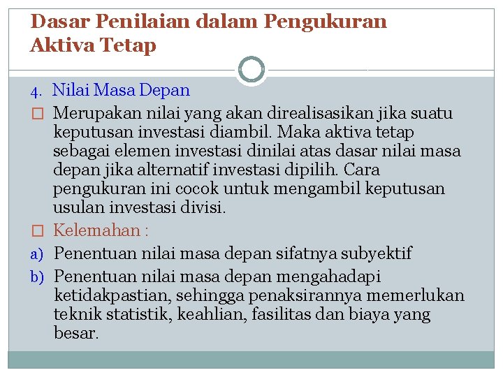 Dasar Penilaian dalam Pengukuran Aktiva Tetap 4. Nilai Masa Depan � Merupakan nilai yang