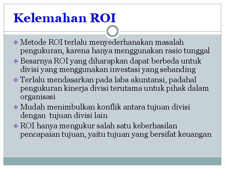 Kelemahan ROI Metode ROI terlalu menyederhanakan masalah pengukuran, karena hanya menggunakan rasio tunggal Besarnya