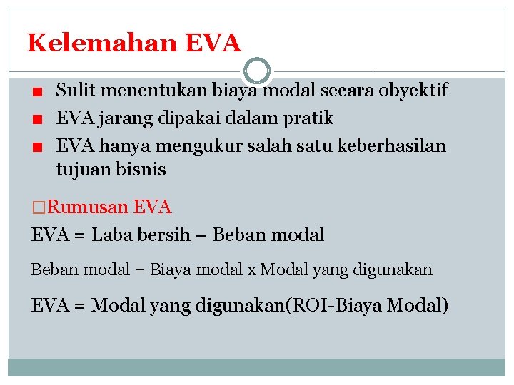 Kelemahan EVA Sulit menentukan biaya modal secara obyektif EVA jarang dipakai dalam pratik EVA