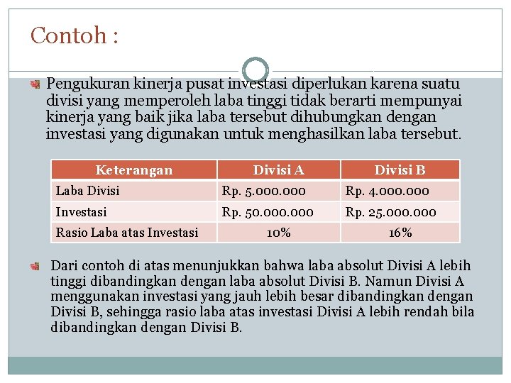 Contoh : Pengukuran kinerja pusat investasi diperlukan karena suatu divisi yang memperoleh laba tinggi