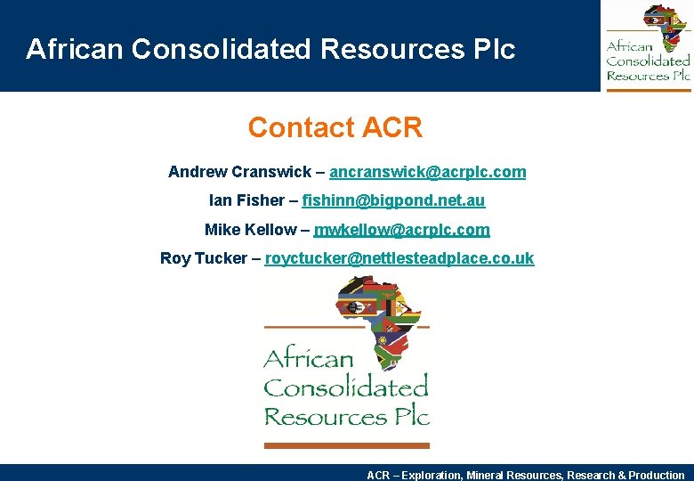 African Consolidated Resources Plc Contact ACR Andrew Cranswick – ancranswick@acrplc. com Ian Fisher –
