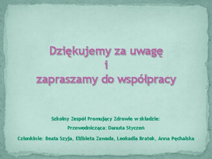 Dziękujemy za uwagę i zapraszamy do współpracy Szkolny Zespół Promujący Zdrowie w składzie: Przewodnicząca: