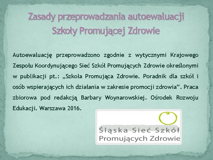 Zasady przeprowadzania autoewaluacji Szkoły Promującej Zdrowie Autoewaluację przeprowadzono zgodnie z wytycznymi Krajowego Zespołu Koordynującego