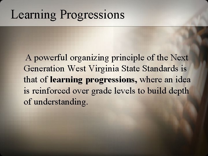 Learning Progressions A powerful organizing principle of the Next Generation West Virginia State Standards