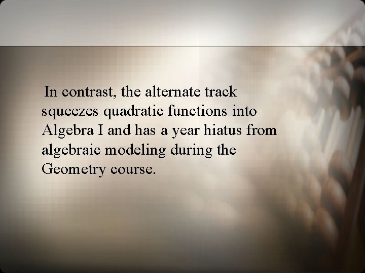 In contrast, the alternate track squeezes quadratic functions into Algebra I and has a