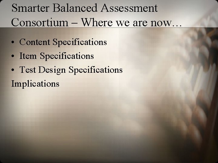 Smarter Balanced Assessment Consortium – Where we are now… • Content Specifications • Item