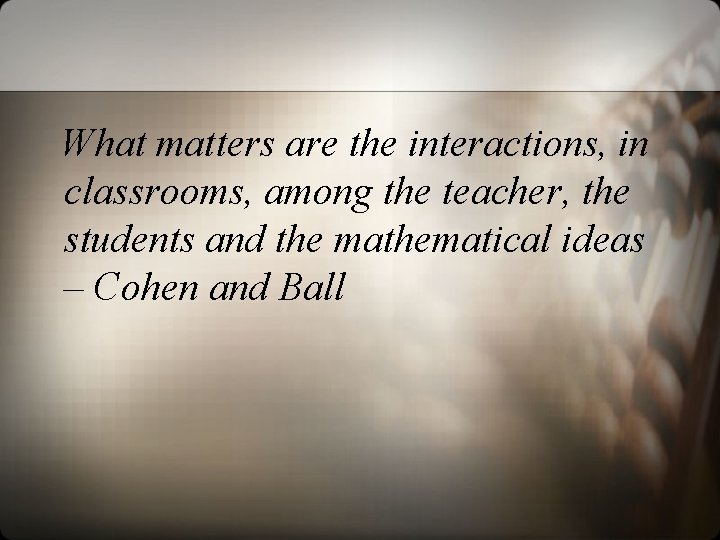 What matters are the interactions, in classrooms, among the teacher, the students and the