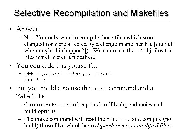 Selective Recompilation and Makefiles • Answer: – No. You only want to compile those