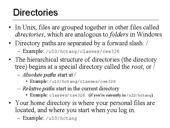 Directories • In Unix, files are grouped together in other files called directories, which