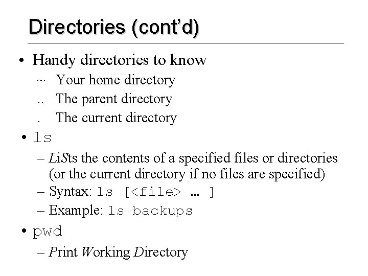 Directories (cont’d) • Handy directories to know ~ Your home directory. . The parent