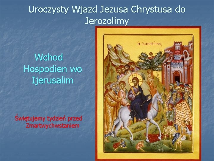 Uroczysty Wjazd Jezusa Chrystusa do Jerozolimy Wchod Hospodien wo Ijerusalim Świętujemy tydzień przed Zmartwychwstaniem