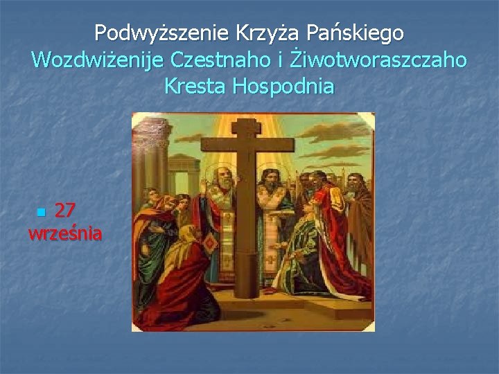 Podwyższenie Krzyża Pańskiego Wozdwiżenije Czestnaho i Żiwotworaszczaho Kresta Hospodnia 27 września n 