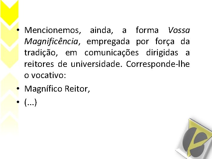  • Mencionemos, ainda, a forma Vossa Magnificência, empregada por força da tradição, em