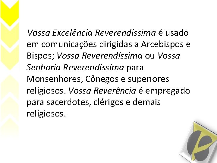 Vossa Excelência Reverendíssima é usado em comunicações dirigidas a Arcebispos e Bispos; Vossa Reverendíssima
