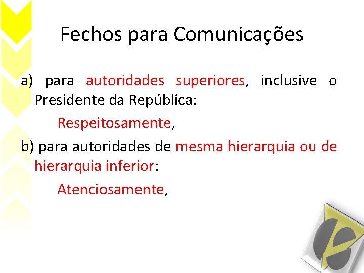 Fechos para Comunicações a) para autoridades superiores, inclusive o Presidente da República: Respeitosamente, b)