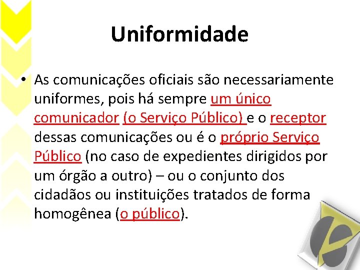 Uniformidade • As comunicações oficiais são necessariamente uniformes, pois há sempre um único comunicador