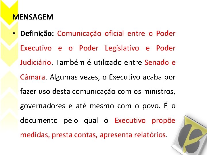 MENSAGEM • Definição: Comunicação oficial entre o Poder Executivo e o Poder Legislativo e