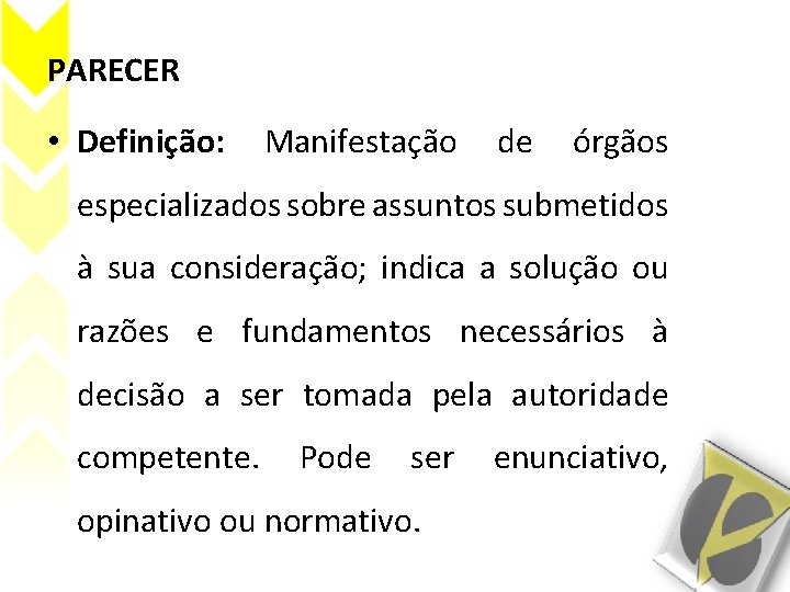 PARECER • Definição: Manifestação de órgãos especializados sobre assuntos submetidos à sua consideração; indica