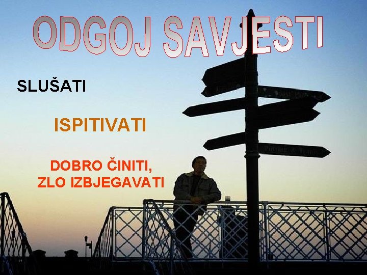 SLUŠATI ISPITIVATI DOBRO ČINITI, ZLO IZBJEGAVATI 